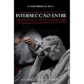 Intersecção entre Filosofia e Artes Marciais: Muitos Falam, Mas Poucos Praticam.