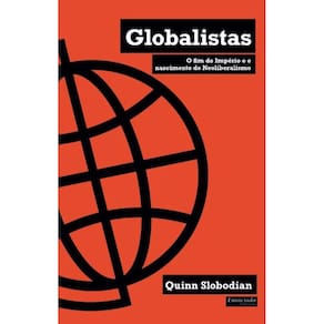 Globalistas: O Fim Do Império e o Nascimento do Neoliberalismo