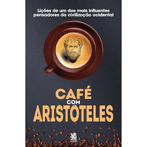 Café com Aristóteles: Lições de um dos mais influentes pensadores da civilização ocidental