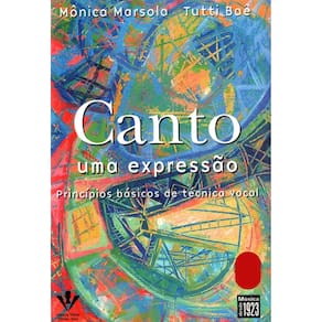 Canto uma expressão: Princípios básicos de técnica vocal - Mônica Marsola/Tutti Baê
