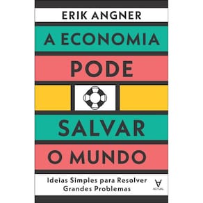 A Economia Pode Salvar O Mundo - Ideias Simples Para Resolver Grandes Problemas