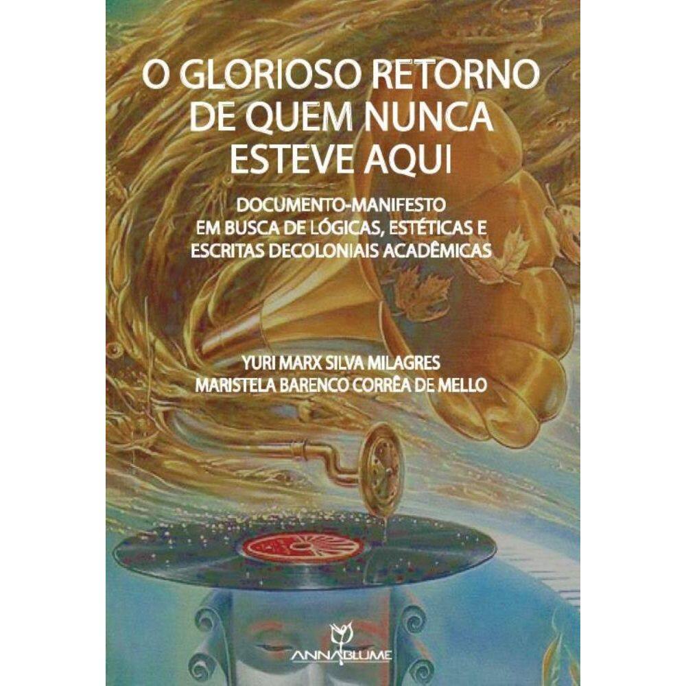 O glorioso retorno de quem nunca esteve aqui: documentomanifesto em busca de lógicas,estéticas e escritas decoloniais acadêmicas