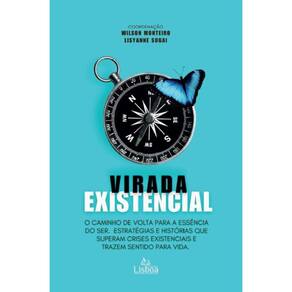 Virada Existencial: O Caminho De Volta Para a Essência do Ser. Estrategias e Historias Que Superam Crises Existenciais e Trazem Sentido Para Vida