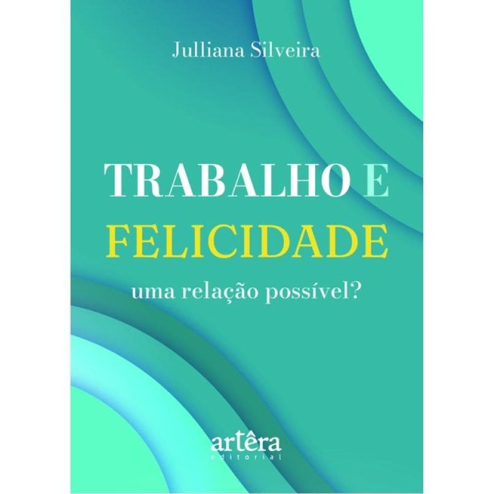 Trabalho E Felicidade, Uma Relação Possível?