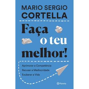 Faça o teu melhor!: Aprimorar a competência, recusar a mediocridade, exuberar a vida