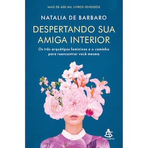 Despertando Sua Amiga Interior: os Tres Arquetipos Demininos e o Caminho pa