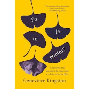 Eu Já te Contei?: a História Real do Amor de Uma Mãe e o Luto de Uma Filha