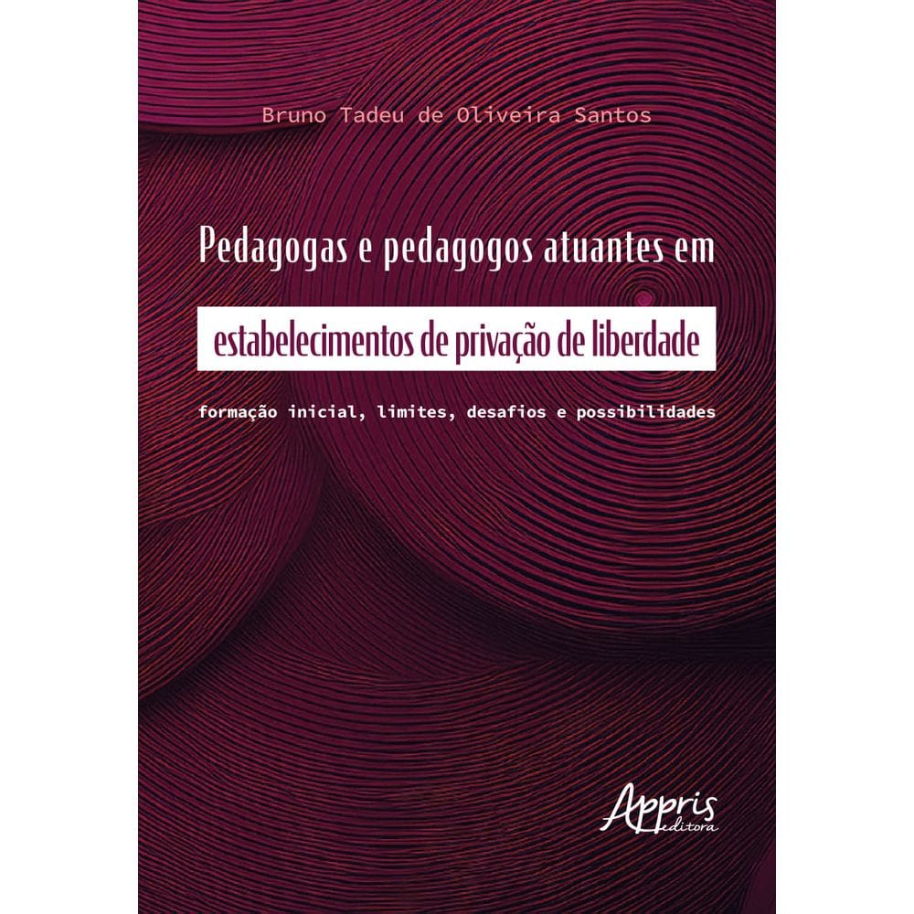 Pedagogas e pedagogos atuantes em estabelecimentos de privação de liberdade: formação inicial, limites, desafios e possibilidades
