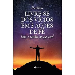 Livre-se dos Vícios em 3 ações de Fé: Tudo é Possível ao que Crer!