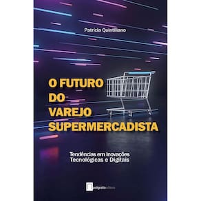 O Futuro do Varejo Supermercadista - Tendências Em Inovações Tecnológicas e Digitais