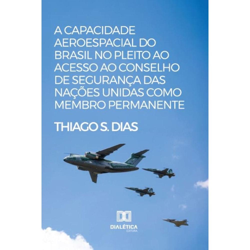A capacidade aeroespacial do Brasil no pleito ao acesso ao Conselho de Segurança das Nações Unidas como membro permanente