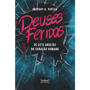 Deuses Feridos - Os Sete Anseios Do Coração Humano