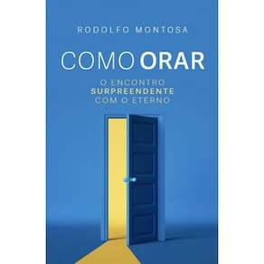Como Orar: O encontro surpreendente com o Eterno