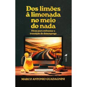 Dos limões à Limonada no meio do Nada: Dicas para Enfrentar a Transição do Desemprego