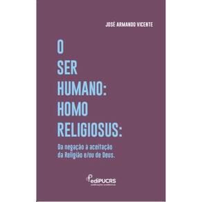 O Ser Humano Homo Religiosus: Da negação à aceitação da Religião e/ou de Deus