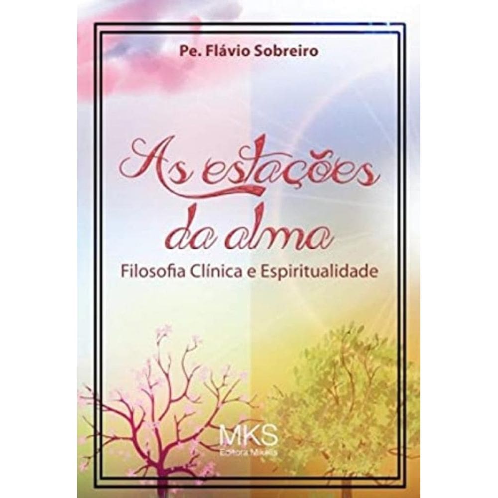 As Estações Da Alma: Filosofia Clínica E Espiritualidade
