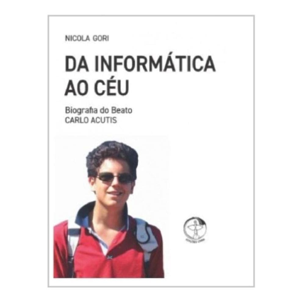 Da Informática Ao Céu - Biografia Do Beato Carlo Acutis
