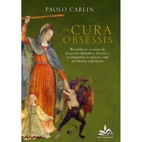 De Cura Obsessis: Reconhecer Os Casos De Possessão Diabólica, Intervir E Acompanhar As Pessoas Com P