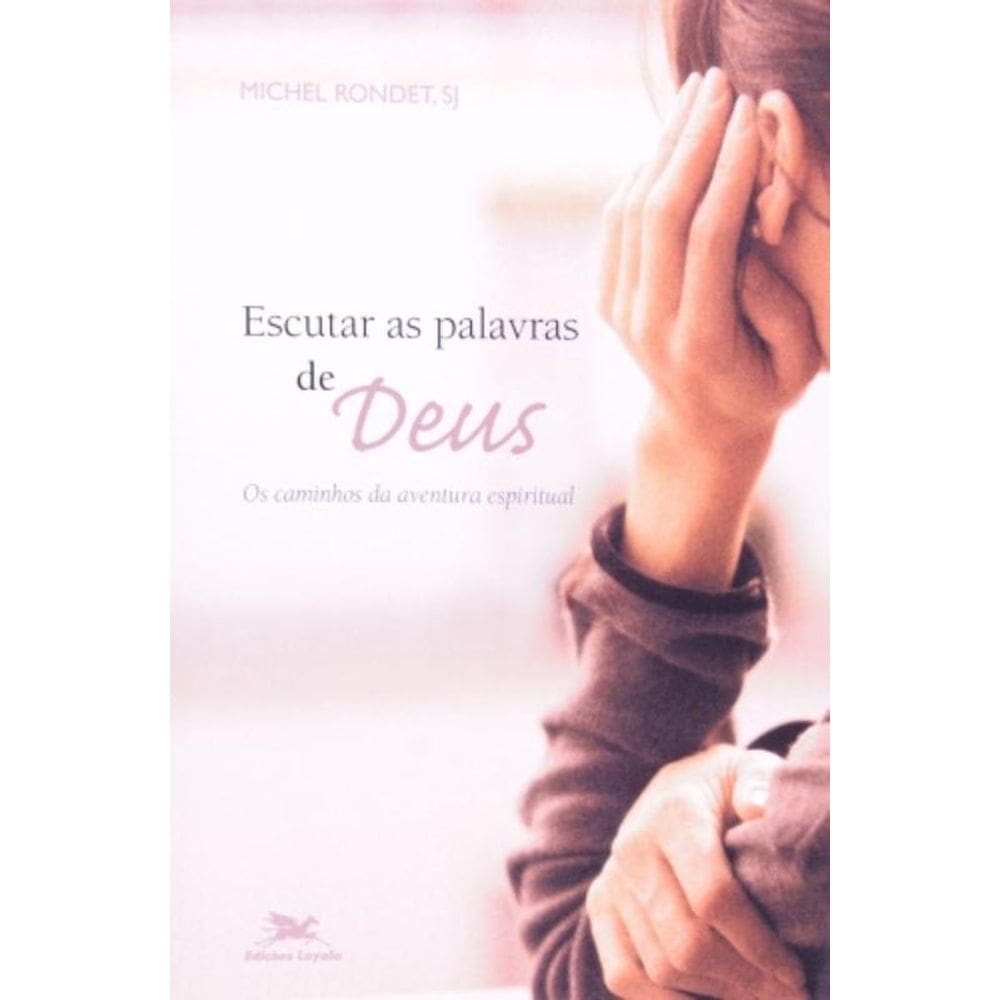 Escutar As Palavras De Deus - Os Caminhos Da Aventura Espiritual - Espiritualidade Cristã