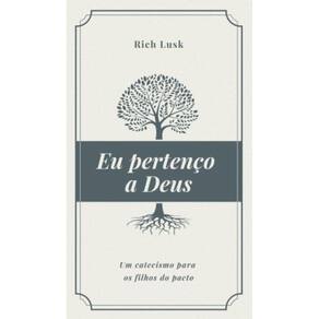 Eu Pertenço A Deus: Um Catecismo Para Os Filhos Do Pacto