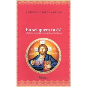 Eu Sei Quem Tu Es! - Reflexoes Inspiradas No Evangelho De Sao Marcos - 1