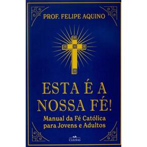 Esta É A Nossa Fé! Manual Da Fé Católica Para Jovens E Adultos