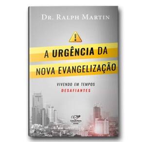 A Urgência Da Nova Evangelização: Vivendo Em Tempos Desafiantes