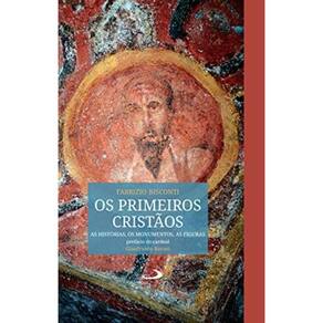 Os Primeiros Cristãos - As Histórias, Os Monumentos, As Figuras