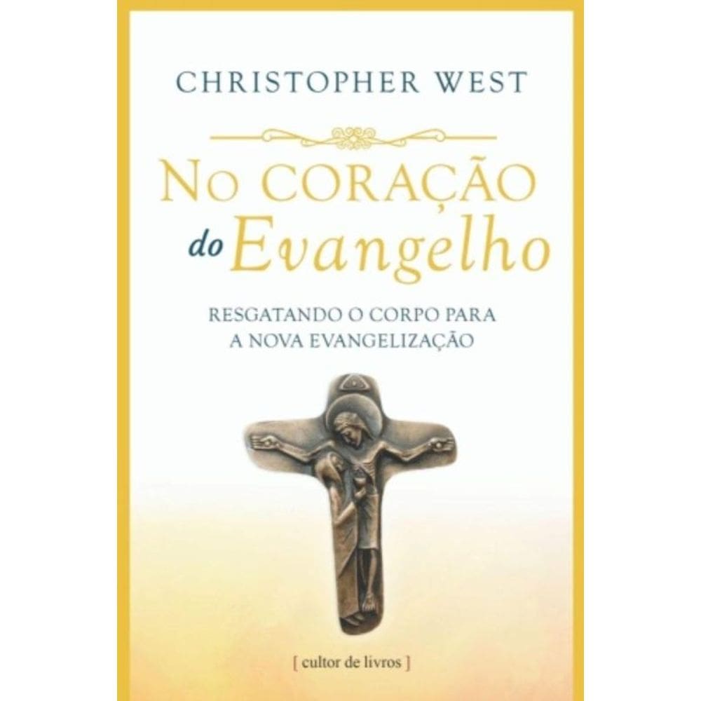 No Coração Do Evangelho - Resgatando O Corpo Para A Nova Evangelização