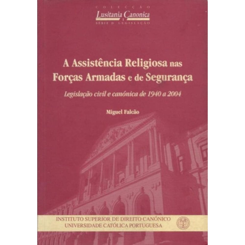 Assistência Religiosa Nas Forças Armadas E De Segurança, A - Legislação Civil E Canónica De 1940 A 2