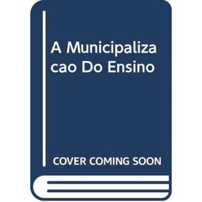 Municipalizacao Do Ensino, A - Na Visao Dos Atores Escolares Entre A Intenc - 1