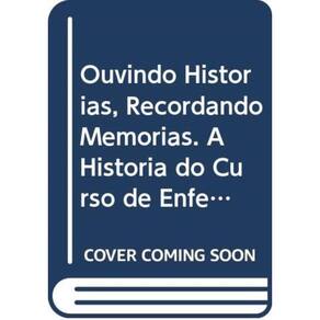 Ouvindo Historias Recordando Memorias - A Historia Do Curso De Enfermagem D - 1ª