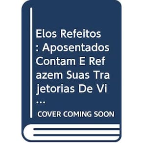 Elos Refeitos - Aposentados Contam E Refazem Suas Trajetorias De Vida - 1