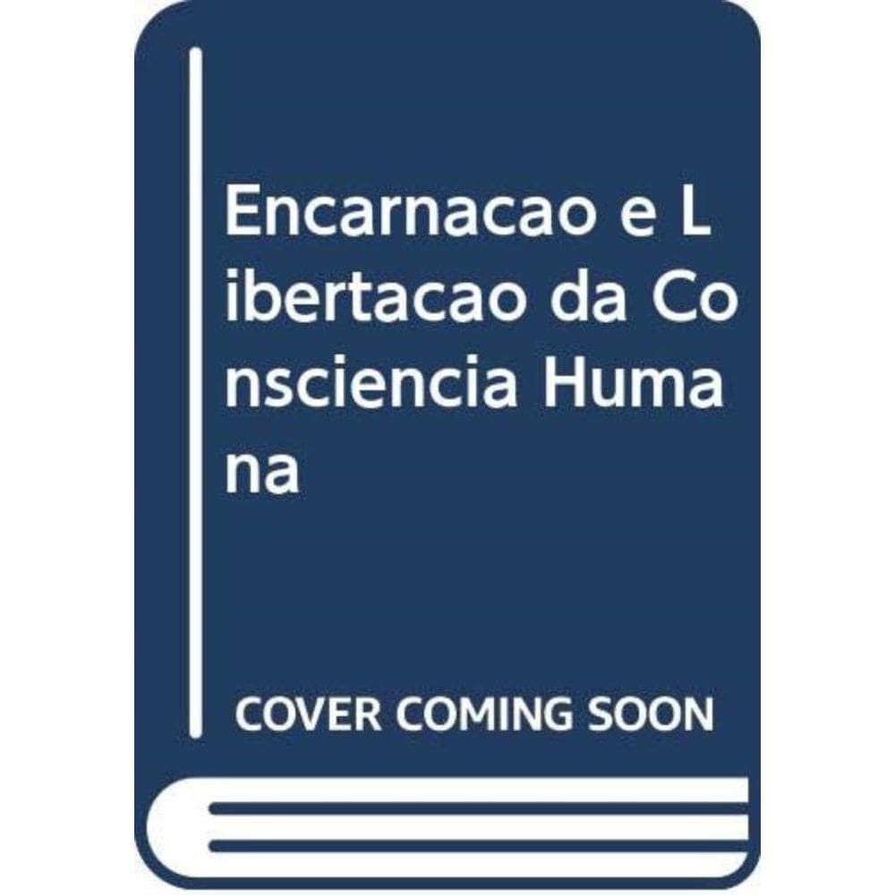 Encarnacao E Libertacao Da Consciencia Humana