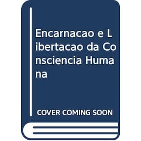 Encarnacao E Libertacao Da Consciencia Humana