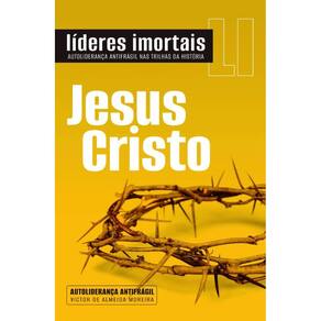 Jesus Cristo Líderes imortais : Autoliderança antifrágil nas trilhas da história