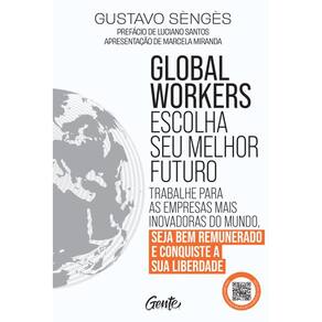 Global workers: escolha seu melhor futuro: Trabalhe para as empresas mais inovadoras do mundo, seja bem remunerado e conquiste a sua liberdade