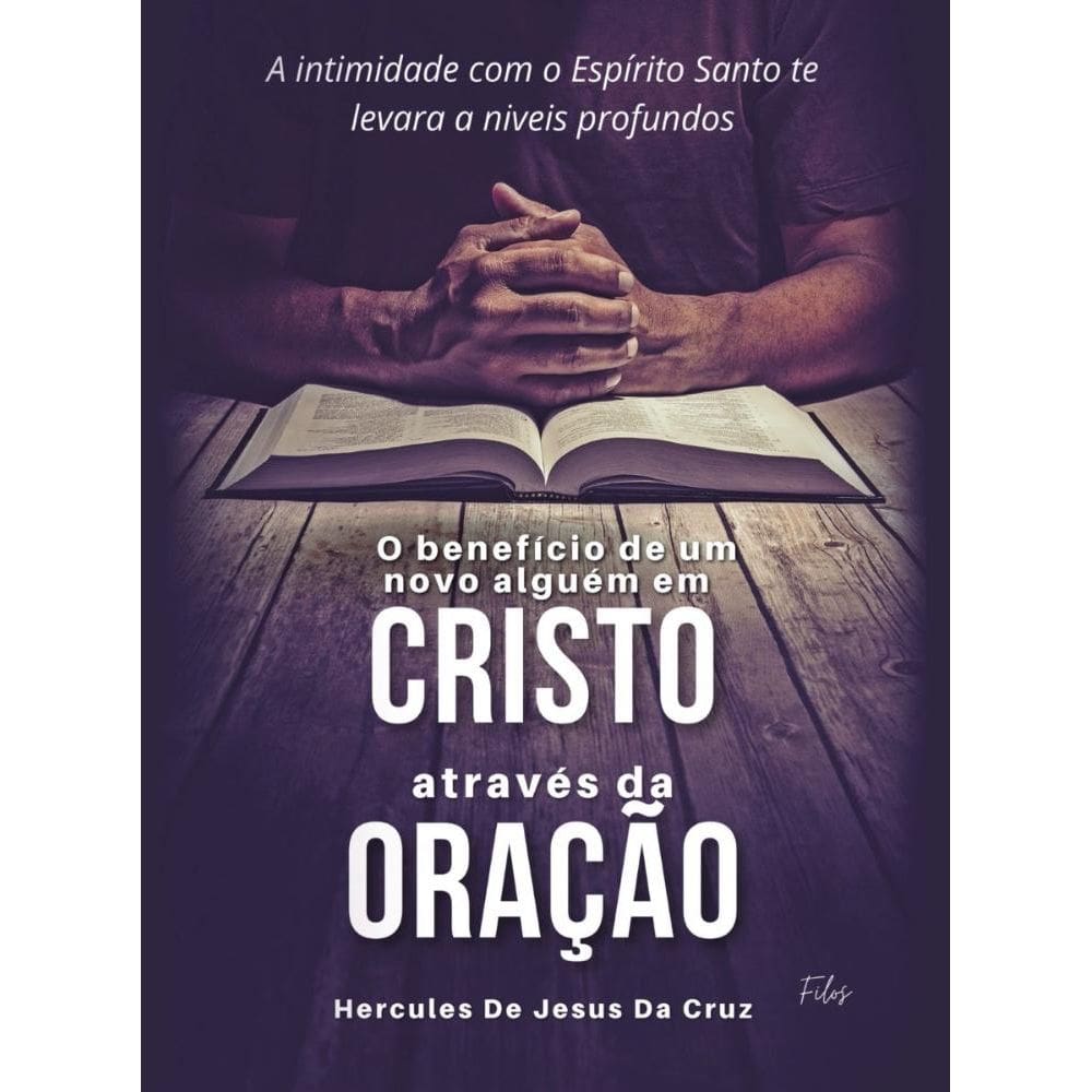O Benefício De Um Novo Alguém Em Cristo Através Da Oração