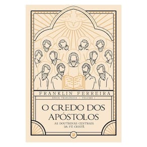 O Credo dos Apóstolos 2ª edição - As doutrinas centrais da fé cristã