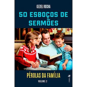 50 Esboços de Sermões: Pérolas da Família - Volume 02