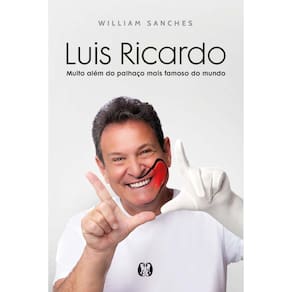 Luis Ricardo: Muito Além Do Palhaço Mais Famoso Do Mundo