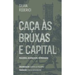 Caças Às Bruxas E Capital: Mulheres, Acumulação, Reprodução