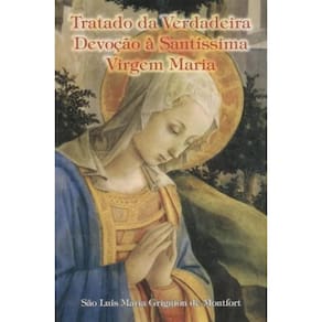 Tratado Da Verdadeira Devocao A Santissima Virgem Maria