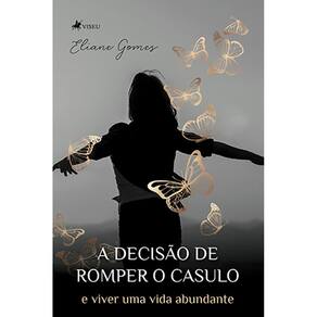A Decisa~o de Romper o casulo e viver uma vida abundante