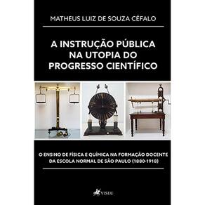 A instruc¸a~o pu´blica na utopia do progresso cienti´fico: Oensino de Física e Química na formação docente da Escola Normal de São Paulo (1880-1918)