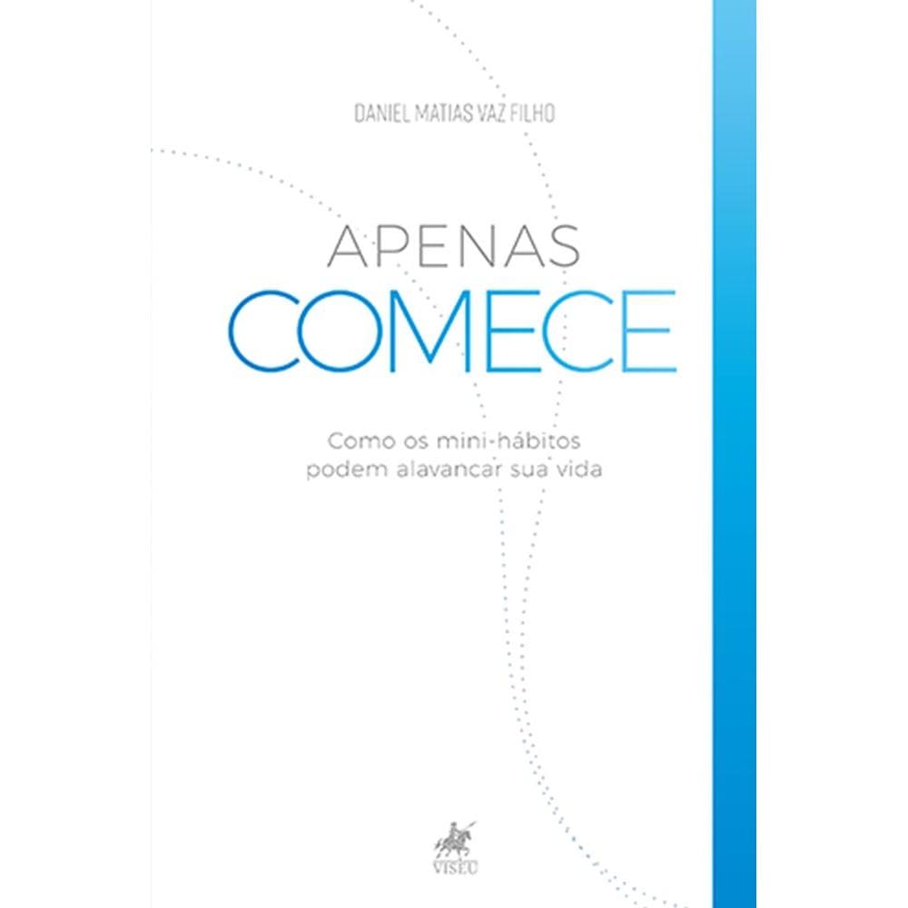 Apenas Comece: Como os Mini - Hábitos Podem Alavancar Sua Vida.