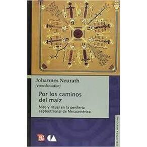 Por Los Caminos Del Maíz Mito Y Ritual En La Periferia Septentrional De Mesoamérica