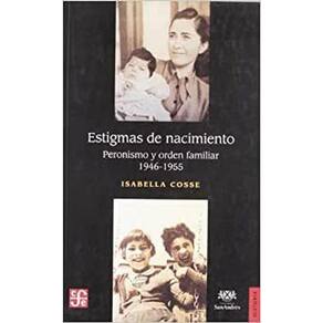 Estigmas De Nacimiento Peronismo Y Orden Familiar, 1946-1955