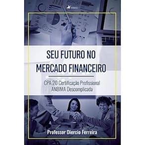 Seu futuro no mercado financeiro: CPA 20 Certificação profissional ANBIMA descomplicada