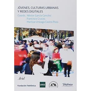 Jóvenes Culturas Urbanas Y Redes Digitales Prácticas Emergentes En Las Artes, Las Editoriales Y La Música